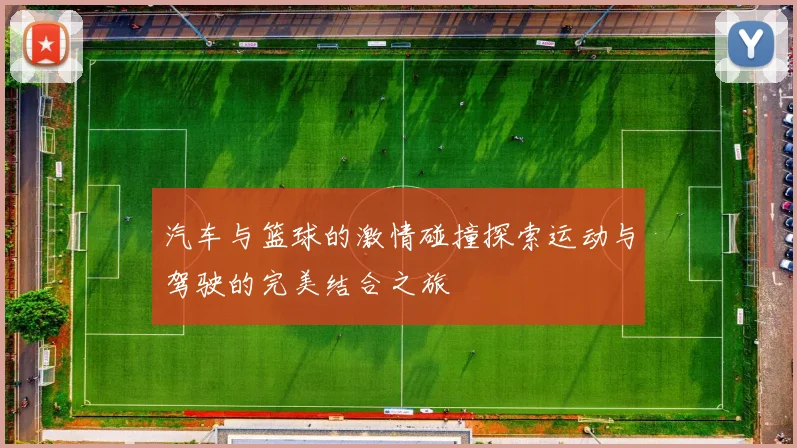 汽车与篮球的激情碰撞探索运动与驾驶的完美结合之旅