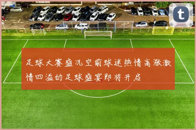 足球大赛盛况空前球迷热情高涨激情四溢的足球盛宴即将开启