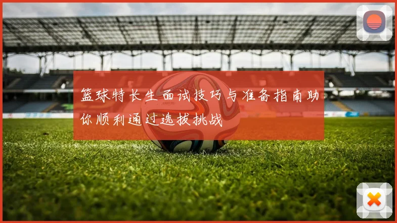 篮球特长生面试技巧与准备指南助你顺利通过选拔挑战